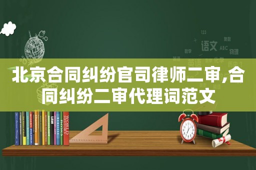 北京合同糾紛官司律師二審,合同糾紛二審代理詞范文