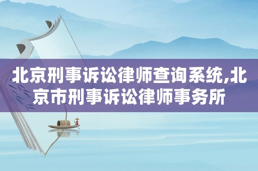 北京刑事訴訟律師查詢系統,北京市刑事訴訟律師事務所