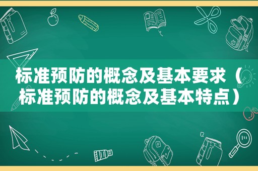 標(biāo)準(zhǔn)預(yù)防的概念及基本要求（標(biāo)準(zhǔn)預(yù)防的概念及基本特點(diǎn)）