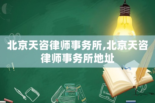 北京天咨律師事務(wù)所,北京天咨律師事務(wù)所地址