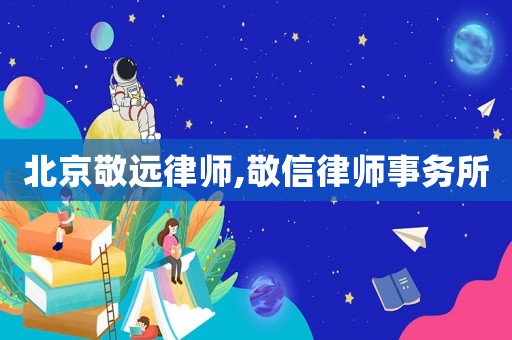 北京敬遠律師,敬信律師事務所