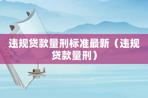 違規貸款量刑標準最新（違規貸款量刑）