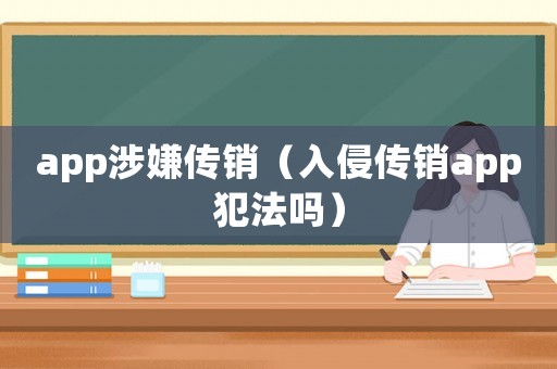 app涉嫌傳銷（入侵傳銷app犯法嗎）