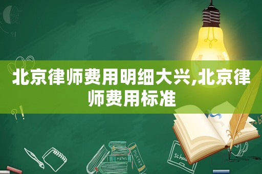 北京律師費用明細大興,北京律師費用標準