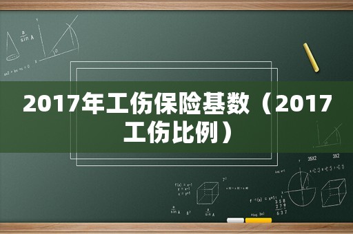 2017年工傷保險基數（2017工傷比例）