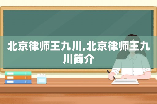 北京律師王九川,北京律師王九川簡介