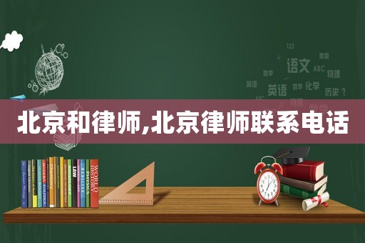 北京和律師,北京律師聯系電話