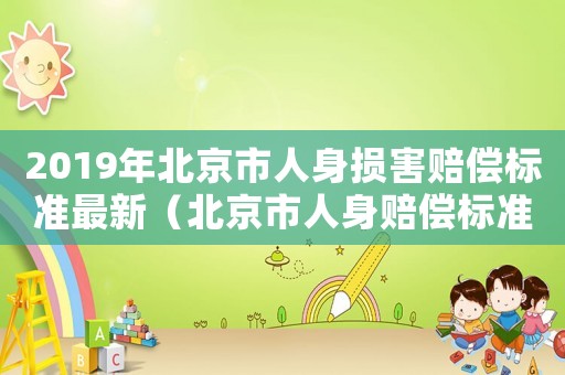 2019年北京市人身?yè)p害賠償標(biāo)準(zhǔn)最新（北京市人身賠償標(biāo)準(zhǔn)）