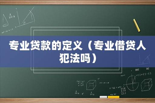 專業貸款的定義（專業借貸人犯法嗎）