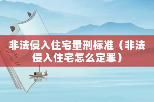 非法侵入住宅量刑標準（非法侵入住宅怎么定罪）