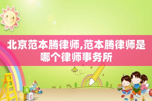 北京范本騰律師,范本騰律師是哪個律師事務(wù)所