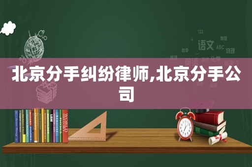 北京分手糾紛律師,北京分手公司