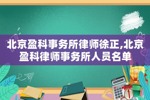 北京盈科事務所律師徐正,北京盈科律師事務所人員名單