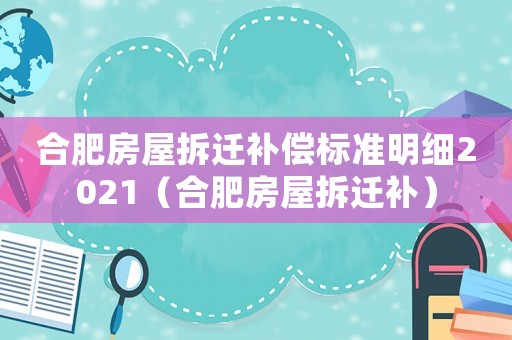合肥房屋拆遷補償標準明細2021（合肥房屋拆遷補）