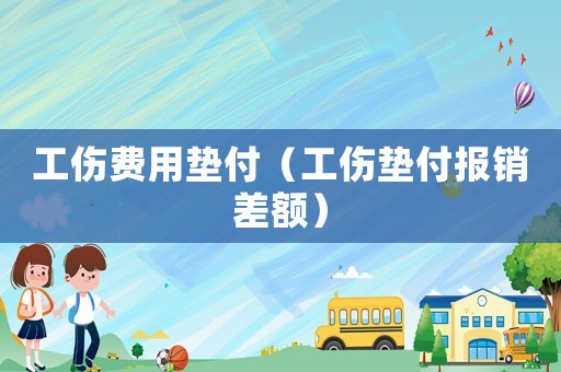 工傷費用墊付（工傷墊付報銷差額）