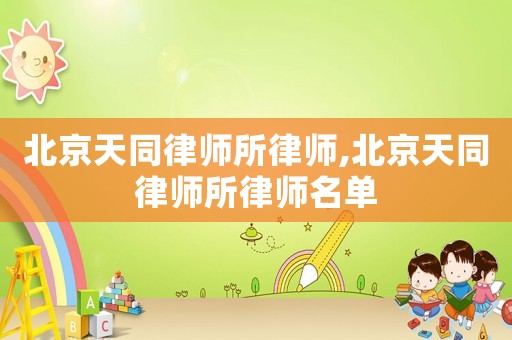 北京天同律師所律師,北京天同律師所律師名單