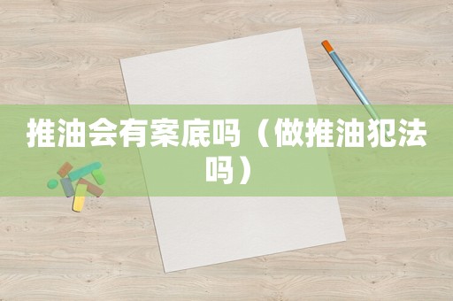 推油會有案底嗎（做推油犯法嗎）