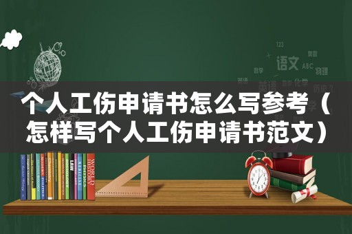 個人工傷申請書怎么寫參考（怎樣寫個人工傷申請書范文）