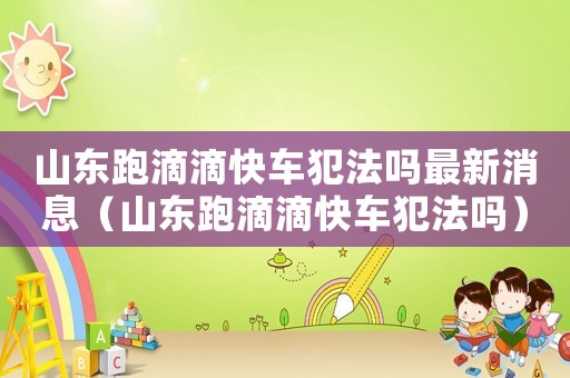 山東跑滴滴快車犯法嗎最新消息（山東跑滴滴快車犯法嗎）