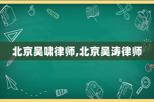 北京吳嘯律師,北京吳濤律師