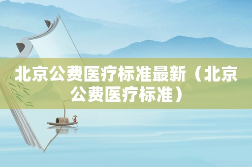 北京公費(fèi)醫(yī)療標(biāo)準(zhǔn)最新（北京公費(fèi)醫(yī)療標(biāo)準(zhǔn)）