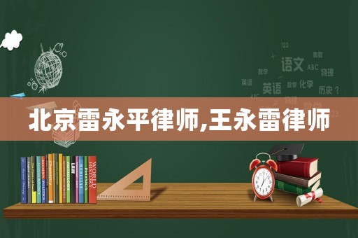 北京雷永平律師,王永雷律師