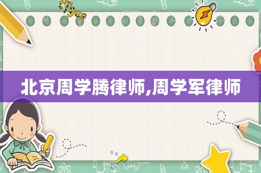 北京周學騰律師,周學軍律師
