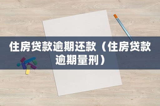 住房貸款逾期還款（住房貸款逾期量刑）