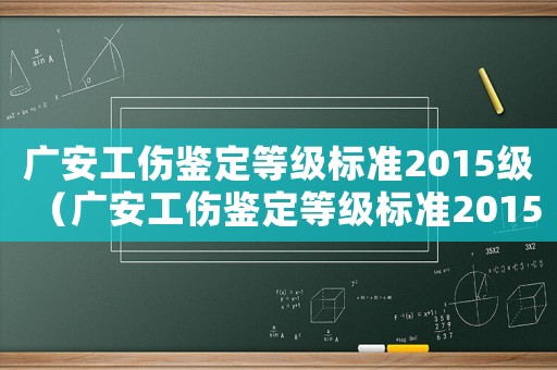 廣安工傷鑒定等級標準2015級（廣安工傷鑒定等級標準2015）