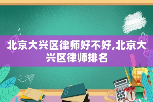 北京大興區律師好不好,北京大興區律師排名