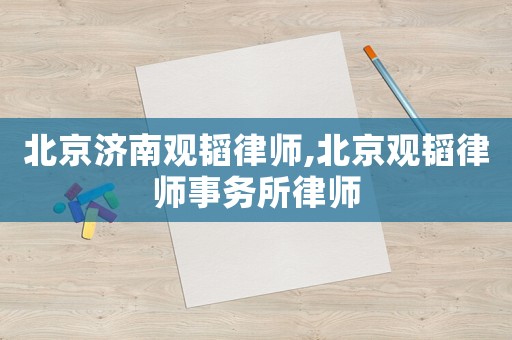北京濟南觀韜律師,北京觀韜律師事務所律師