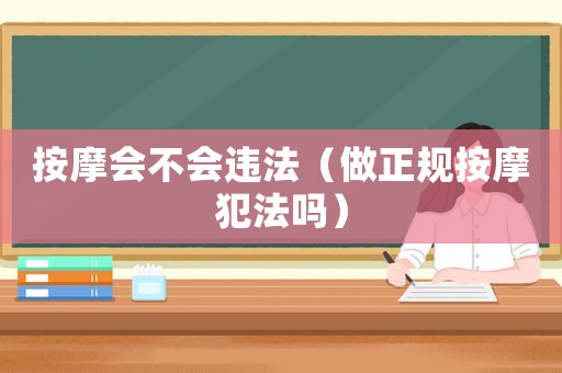 按摩會不會違法（做正規按摩犯法嗎）