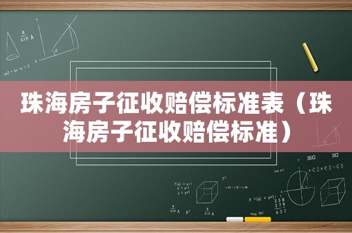 珠海房子征收賠償標(biāo)準(zhǔn)表（珠海房子征收賠償標(biāo)準(zhǔn)）