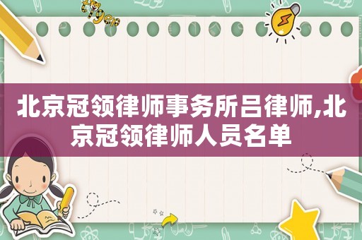 北京冠領律師事務所呂律師,北京冠領律師人員名單