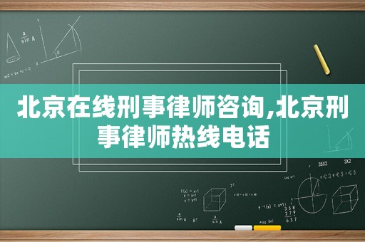 北京在線刑事律師咨詢,北京刑事律師熱線電話