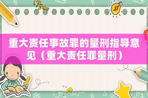重大責任事故罪的量刑指導意見（重大責任罪量刑）