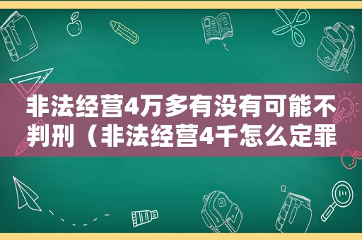 非法經營4萬多有沒有可能不判刑（非法經營4千怎么定罪）