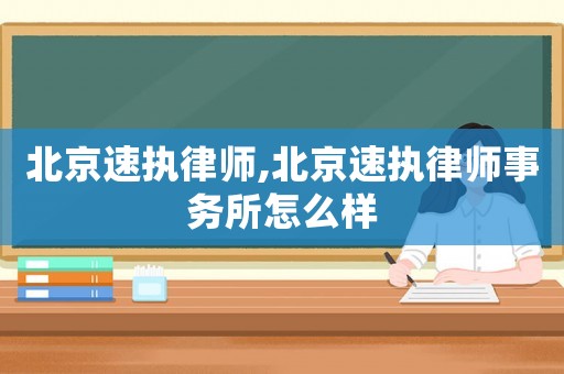 北京速執律師,北京速執律師事務所怎么樣