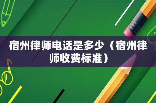 宿州律師電話是多少（宿州律師收費標準）