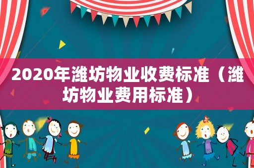 2020年濰坊物業收費標準（濰坊物業費用標準）