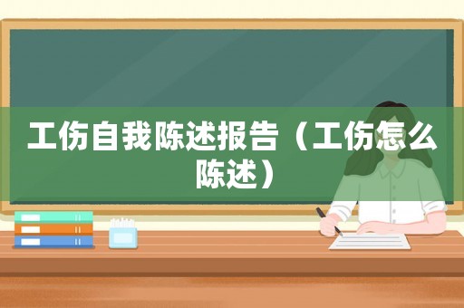 工傷自我陳述報告（工傷怎么陳述）