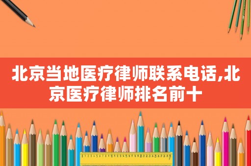北京當地醫療律師聯系電話,北京醫療律師排名前十