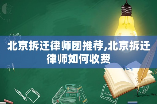 北京拆遷律師團推薦,北京拆遷律師如何收費