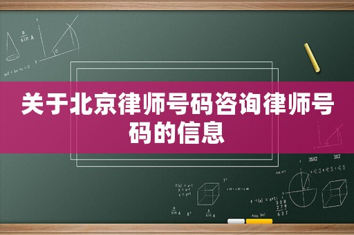 關于北京律師號碼咨詢律師號碼的信息