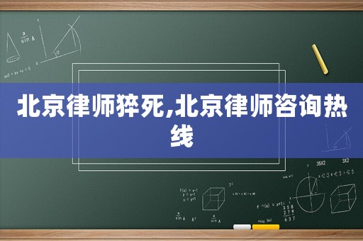北京律師猝死,北京律師咨詢熱線
