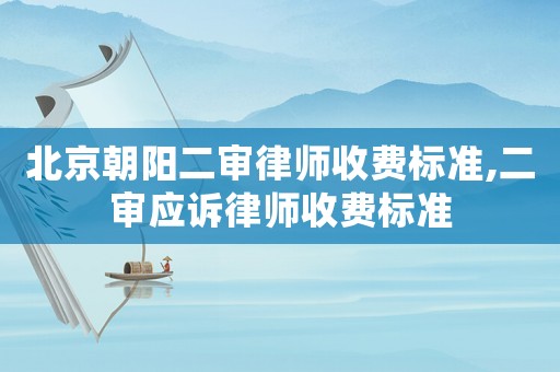 北京朝陽二審律師收費標準,二審應訴律師收費標準