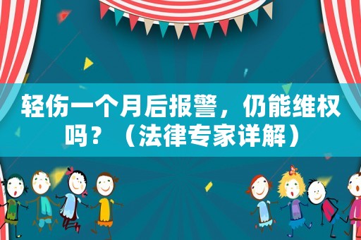 輕傷一個月后報警，仍能維權嗎？（法律專家詳解）