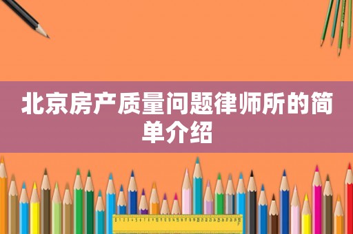 北京房產質量問題律師所的簡單介紹