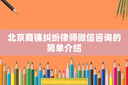 北京商鋪糾紛律師微信咨詢的簡單介紹