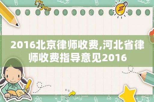 2016北京律師收費,河北省律師收費指導意見2016